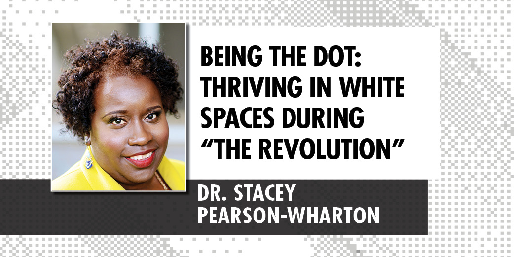 Being the Dot: Thriving in White Spaces during “The Revolution”